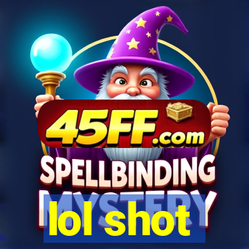lol shot